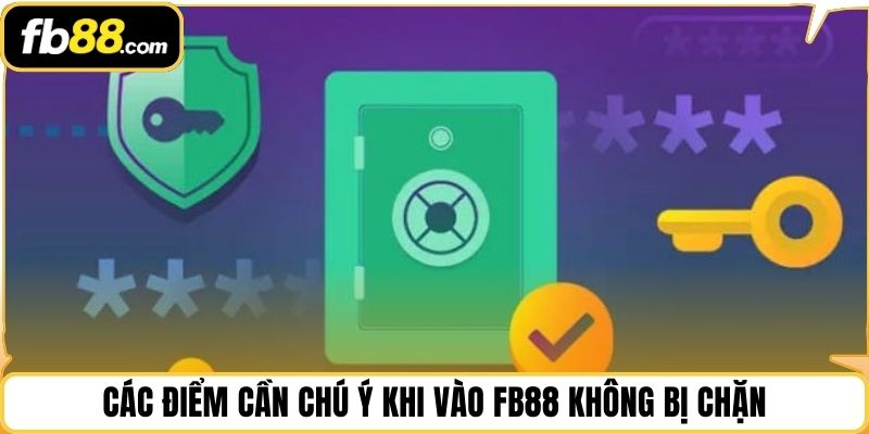 Các điểm cần chú ý khi vào FB88 không bị chặn