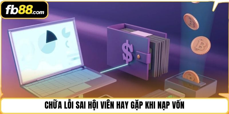 Chữa lỗi sai hội viên hay gặp khi nạp vốn