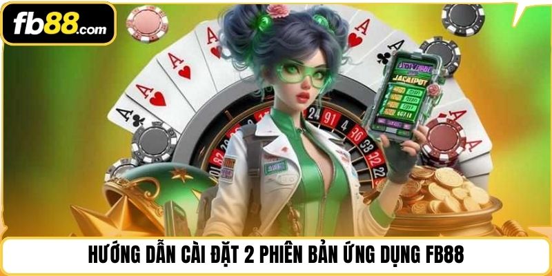 Hướng dẫn cài đặt 2 phiên bản ứng dụng FB88