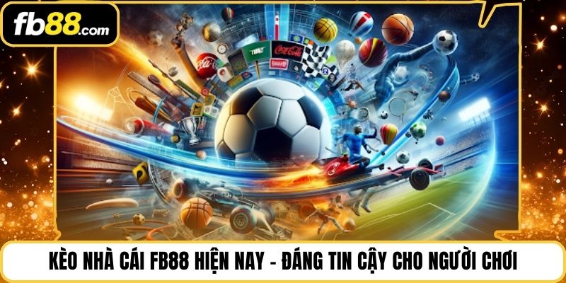 Kèo Nhà Cái FB88 Hiện Nay – Đáng Tin Cậy Cho Người Chơi