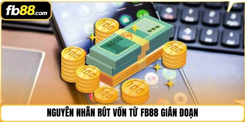 Nguyên nhân rút vốn từ FB88 gián đoạn