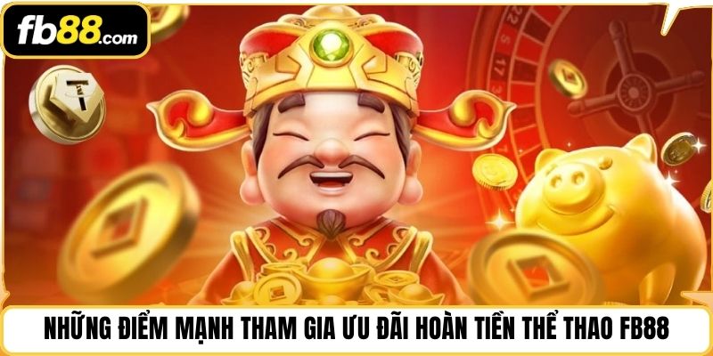 Những điểm mạnh tham gia ưu đãi hoàn tiền thể thao FB88