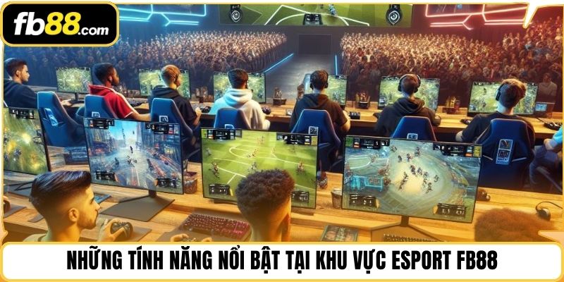 Những tính năng nổi bật tại khu vực esport FB88