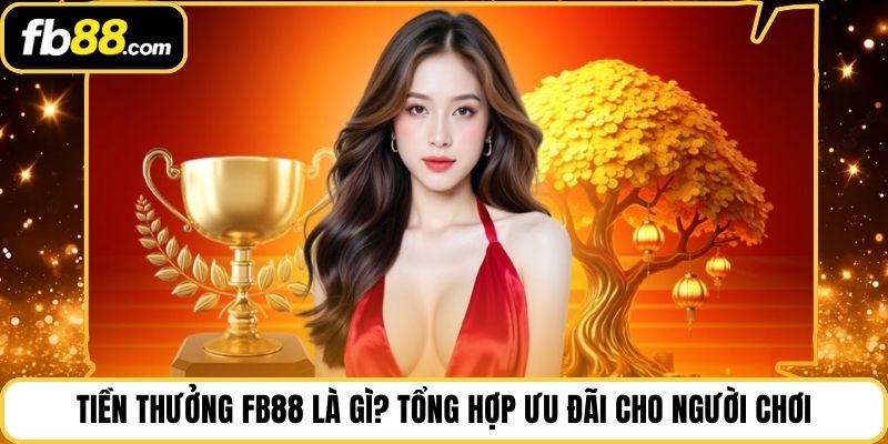 Tiền Thưởng FB88 Là Gì? Tổng Hợp Ưu Đãi Cho Người Chơi