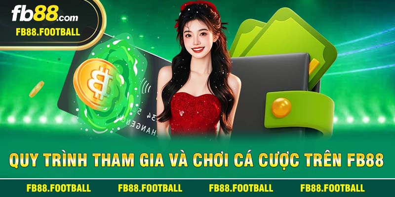 Quy trình tham gia và chơi cá cược trên FB88