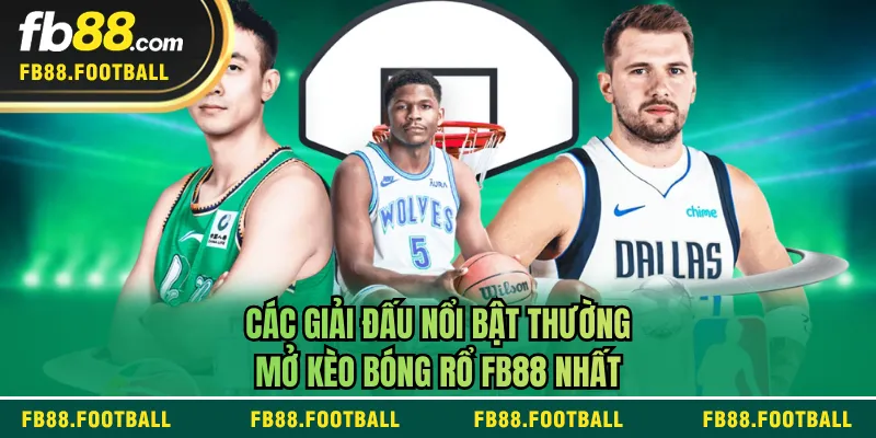 Các giải đấu nổi bật thường mở kèo bóng rổ FB88 nhất