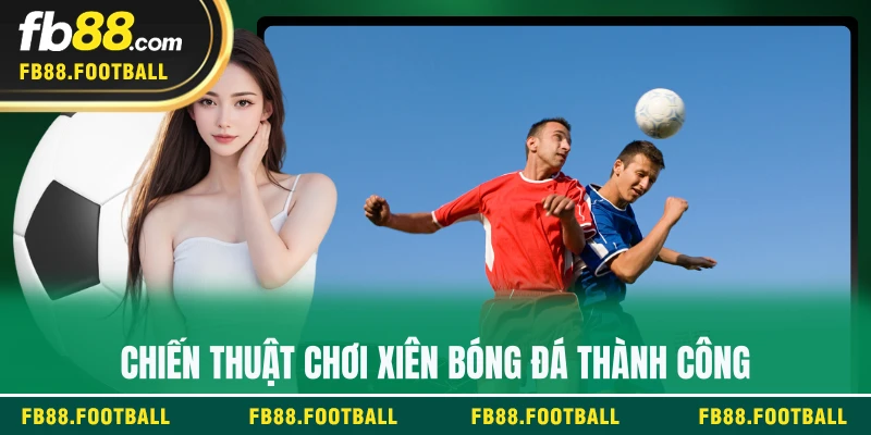 Chiến thuật chơi xiên bóng đá thành công