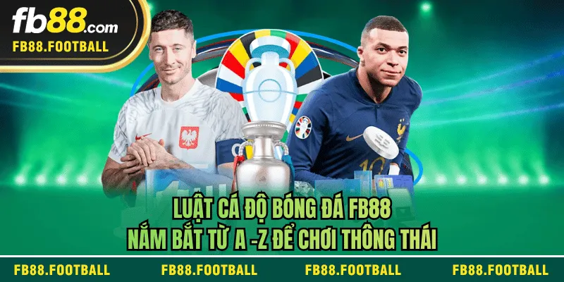 Luật Cá Độ Bóng Đá FB88 - Nắm Bắt Từ A -Z Để Chơi Thông Thái