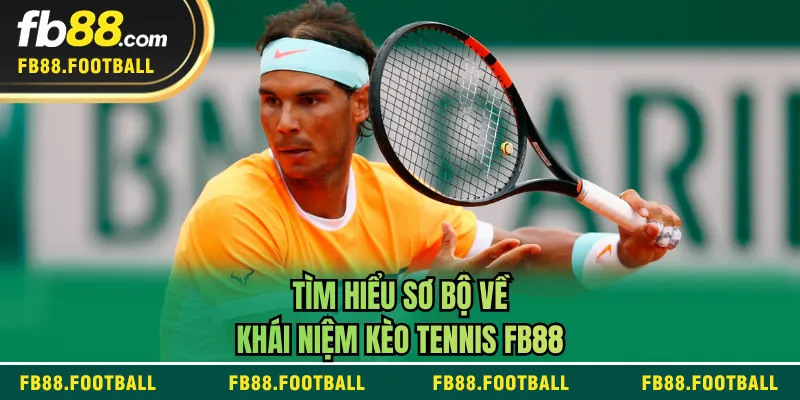 Tìm hiểu sơ bộ về khái niệm kèo tennis FB88