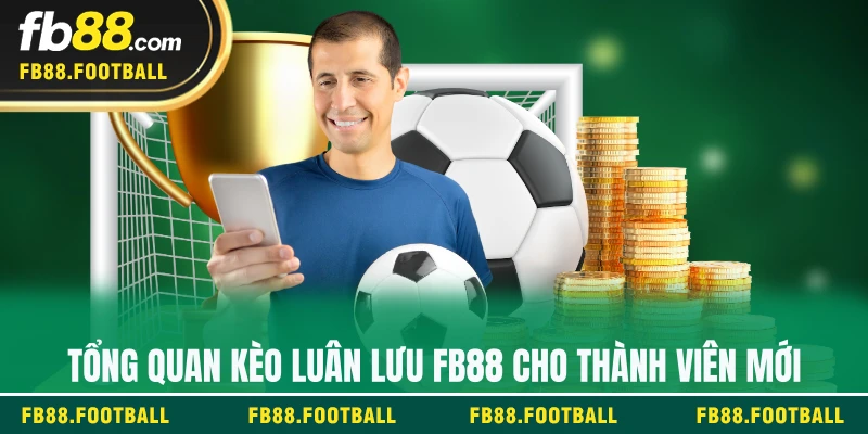 Tổng quan kèo luân lưu FB88 cho thành viên mới